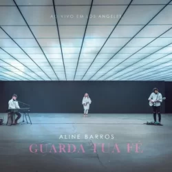 Aline Barros - Guarda Tua Fé (Ao Vivo Em Los Angeles) - 2022