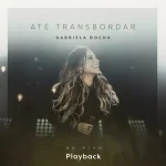 Gabriela Rocha – Até Transbordar (Ao Vivo) [Playback] – 2017