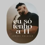 Download Israel Salazar – Eu Só Tenho A Ti – 2022