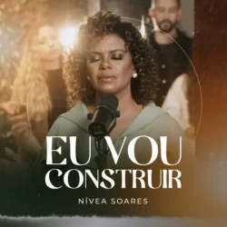Nivea Soares – Eu Vou Construir – 2022
