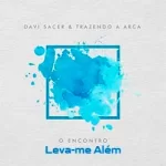 Leva-me Além – Davi Sacer e Trazendo a Arca (2020)
