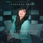 Download Fernanda Brum – Escreve - Enquanto Eu Chorava - Não é Tarde (Ao Vivo) – 2022