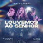 Download Ana Nóbrega, Diana Lunna, Adriano Lins - Louvemos Ao Senhor (2022)