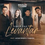 musica-Voce-Vai-Levantar-–-Douglas-e-Luana-Lucas-Roque-e-Gabriel-2021