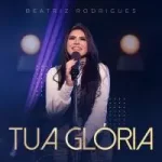 Download Beatriz Rodrigues - Tua Glória (2021)