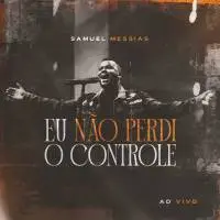 Download Samuel Messias - Eu Não Perdi o Controle (2021)