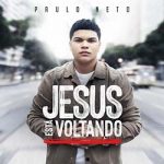 Jesus Está Voltando – Paulo Neto