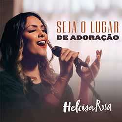 Download Heloisa Rosa - Seja o Lugar de Adoração (2022) [Mp3 Gospel] via Torrent