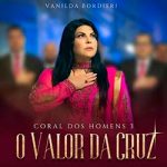 Download Vanilda Bordieri - O Valor da Cruz: Coral dos Homens 3 (2023) [Mp3 Gospel] via Torrent