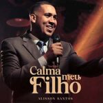 Download Alisson Santos - Calma meu Filho (Versão “BACHATA”) (2023) [Mp3 Gospel]
