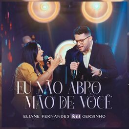 Baixar Música Gospel Eu Não Abro Mão de Você Eliane Fernandes Gersinho